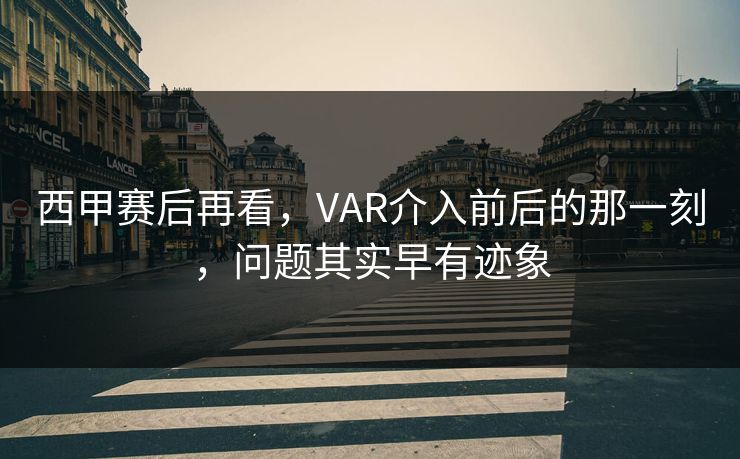 西甲赛后再看，VAR介入前后的那一刻，问题其实早有迹象
