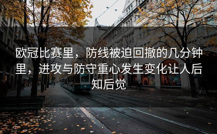 欧冠比赛里，防线被迫回撤的几分钟里，进攻与防守重心发生变化让人后知后觉